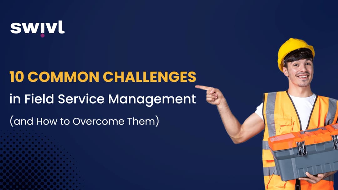 10 Common Field Service Management Challenges & How to Overcome
